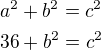 $a^2+b^2=c^2\nl36+b^2=c^2$