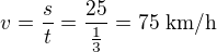 $v=\frac st=\frac{25}{\frac13}=75\ \text{km/h}$