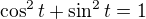 $\cos^2 t + \sin^2 t = 1$