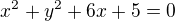 $x^{2}+y^{2}+6x+5=0$