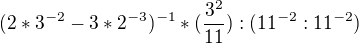 $(2*3^{-2} - 3*2^{-3})^{-1}*(\frac{3^2}{11}) :(11^{-2}:11^{-2})$