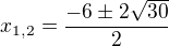$x_{1,2}=\frac{-6\pm 2\sqrt{30}}{2}$