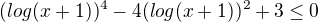 $(log(x+1))^4-4(log(x+1))^2+3 \le 0$