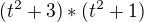 $(t^2+3)*(t^2+1)$