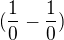 $(\frac{1}{0}-\frac{1}{0})$