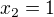 $x_{2}=1 $