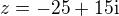$z=-25+15\mathrm{i}$