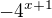 $-4^{x+1}$