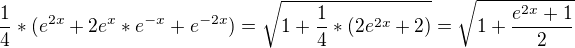 $ \frac {1} {4}*(e^{2x}+2e^x*e^{-x}+e^{-2x}) = \sqrt{ 1+\frac {1} {4}*(2e^{2x}+2)} =\sqrt {1+ \frac{e^{2x}+1} {2}} $