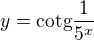 $y = \text{cotg} \frac{1}{5^x}$