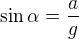 $\sin\alpha=\frac ag$