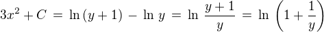 $3x^2+C\, =\, \ln\,(y+1) \,-\,\ln\,y\,=\,\ln\,\frac{y+1}{y}\,=\,\ln\,\(1+\frac{1}{y}\)$