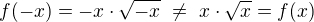 $f(-x) = -x \cdot \sqrt{-x} ~\neq~ x \cdot \sqrt x = f(x)$