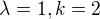 $\lambda = 1, k = 2$