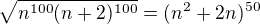 $\sqrt{n^{100} (n+2)^{100}} = (n^2 + 2n)^{50}$