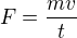 $F=\frac{mv}{t}$