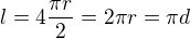 $ l = 4 \frac{\pi r}{2} = 2 \pi r = \pi d $