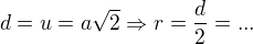 $d=u=a\sqrt 2\Rightarrow r=\frac d2=...$