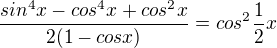 $\frac{sin^{4}x-cos^{4}x+cos^{2}x}{2(1-cos x)}=cos^{2}\frac{1}{2}x$