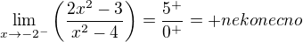 $\lim_{x\to-2^{-}}\(\frac{2x^{2}-3}{x^{2}-4}\) = \frac{5^{+}}{0^{+}} = +nekonecno$