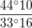 $\frac{44^\circ 10}{33^\circ 16}$