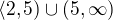 $\langle2,5)\cup (5,\infty )$