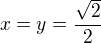 $x=y=\frac{\sqrt2}2$