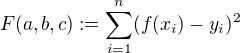 $F(a,b,c) := \sum_{i=1}^n (f(x_i) - y_i)^2$