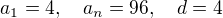 $a_1 = 4, \quad a_n = 96, \quad d=4$