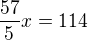 $\frac{57}5x=114$