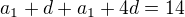 $a_1+d+a_1+4d=14$
