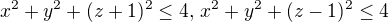 $x^2 + y^2 + (z+1)^2 \leq 4,\, x^2 + y^2 + (z-1)^2 \leq 4$