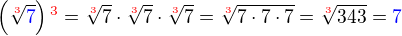 $\left(\sqrt[\color{red}3]{\color{blue}7}\right)\color{red}^3\color{black}= \sqrt[\color{red}3]{7}\cdot\sqrt[\color{red}3]{7}\cdot\sqrt[\color{red}3]{7}=\sqrt[\color{red}3]{7\cdot7\cdot7}=\sqrt[\color{red}3]{343}=\color{blue}7$