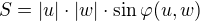 $S = |u| \cdot |w|\cdot \sin\varphi(u,w)$