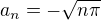 $a_n=-\sqrt{n\pi}$