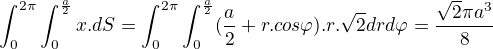 $\int_{0}^{2\pi }\int_{0}^{\frac{a}{2}}x.dS=\int_{0}^{2\pi }\int_{0}^{\frac{a}{2}}(\frac{a}{2}+r.cos\varphi ).r.\sqrt{2}drd\varphi=\frac{\sqrt{2}\pi a^{3}}{8} $