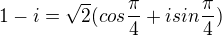 $1-i=\sqrt2(cos\frac{\pi}{4}+isin\frac{\pi}{4})$