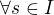 $\forall s \in I$