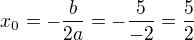 $x_{0}=-\frac{b}{2a}=-\frac{5}{-2}=\frac{5}{2}$
