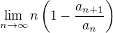 $\lim_{n\to\infty}n\left(1-\frac{a_{n+1}}{a_n}\right)$