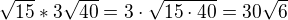 $\sqrt{15}*3\sqrt{40}=3\cdot \sqrt{15\cdot 40}=30\sqrt{6}$