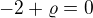 $-2+\varrho = 0$