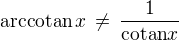 $\text{arccotan}\, x\,\neq\,\frac 1{\text{cotan} x}$