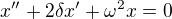 $x''+2\delta x'+\omega ^2x=0$