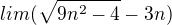 $lim(\sqrt{9n^{2}-4} - 3n)$