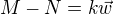 $M-N=k \vec w$