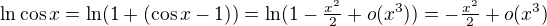 $\ln\cos{x}=\ln(1+(\cos{x}-1))=\ln(1-\tfrac{x^2}2+o(x^3))=-\tfrac{x^2}2+o(x^3)$