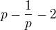 $p- \frac{1}{p}-2$
