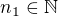 $n_1\in\mathbb{N}$