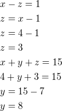 $x-z=1\nlz=x-1\nlz=4-1\nlz=3\nlx+y+z=15\nl4+y+3=15\nly=15-7\nly=8$